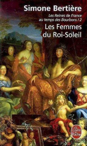 Les reines de France au temps des Bourbons. Vol. 2. Les femmes du Roi-Soleil