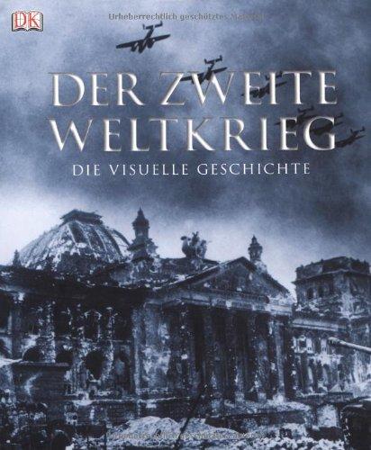 Der Zweite Weltkrieg: Die visuelle Geschichte