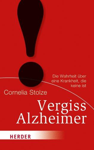 Vergiss Alzheimer!: Die Wahrheit über eine Krankheit, die keine ist (HERDER spektrum)