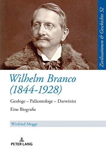 Wilhelm Branco (1844-1928): Geologe – Paläontologe – Darwinist. Eine Biografie (Zivilisationen und Geschichte / Civilizations and History / Civilisations et Histoire, Band 52)