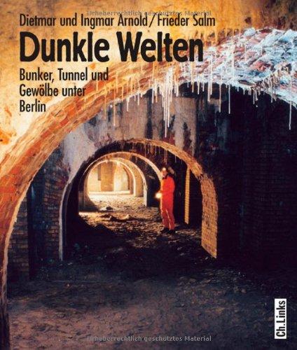 Dunkle Welten: Bunker, Tunnel und Gewölber unter Berlin