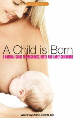 A Child is Born: A Natural Guide to Pregnancy,Birth and Early Childhood (Bringing Spirit to Life)