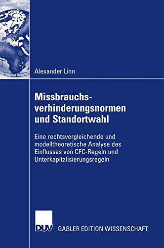 Missbrauchsverhinderungsnormen und Standortwahl: Eine rechtsvergleichende und modelltheoretische Analyse des Einflusses von CFC-Regeln und Unterkapitalisierungsregeln (German Edition)