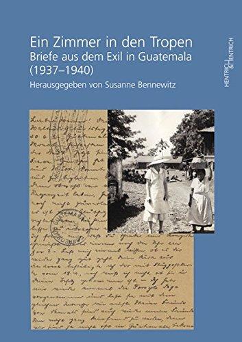 Ein Zimmer in den Tropen: Briefe aus dem Exil in Guatemala (1937-1940)