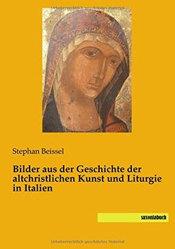 Bilder aus der Geschichte der altchristlichen Kunst und Liturgie in Italien