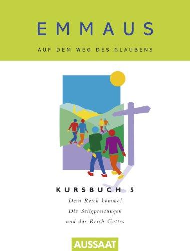 Emmaus. Auf dem Weg des Glaubens: Kursbuch 5. Dein Reich komme. Die Seligpreisungen und das Reich Gottes