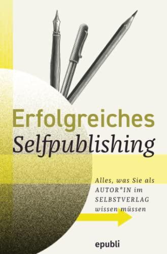 Erfolgreiches Selfpublishing: Alles, was Sie als Autor*in im Selbstverlag wissen müssen: Buch schreiben - Autor werden - Bücher und E-Books ... veröffentlichen, vermarkten & verkaufen.DE