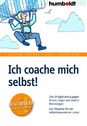 Ich coache mich selbst! Das Erfolgstraining gegen Stress, Angst und andere Belastungen. Der Ratgeber für ein selbstbewussteres Leben