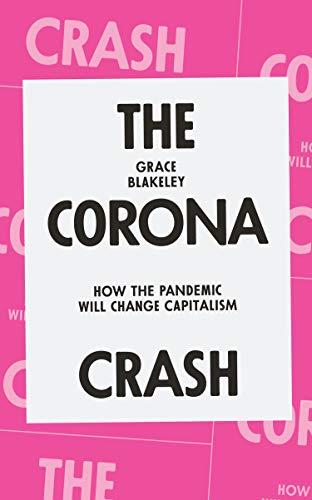 The Corona Crash: How the Pandemic Will Change Capitalism (Coronavirus Pamphlets)