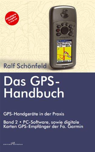 Das GPS Handbuch. GPS-Handgeräte in der Praxis: PC-Software, digitale Karten, GPS-Empfänger der Fa Garmin: BD 2