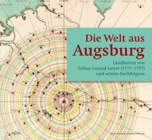 Die Welt aus Augsburg: Landkarten von Tobias Conrad Lotter (1717-1777) und seinen Nachfolgern