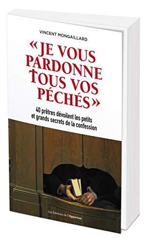 Je vous pardonne tous vos péchés : 40 prêtres dévoilent les petits et grands secrets de la confession