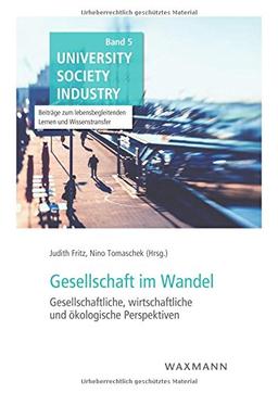 Gesellschaft im Wandel: Gesellschaftliche, wirtschaftliche und ökologische Perspektiven (University Society Industry)