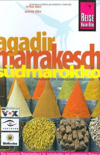 Agadir, Marrakesch und Südmarokko: Das komplette Reisehandbuch für individuelles und organisiertes Reisen in Agadir, Marrakesch und den wichtigsten Zielen Südmarokkos