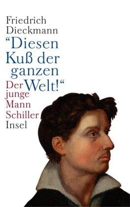 »Diesen Kuß der ganzen Welt!«: Der junge Mann Schiller