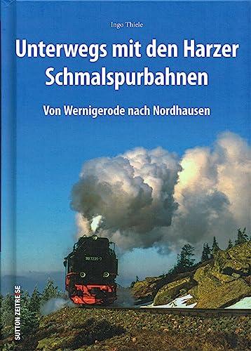 Mit Volldampf durch den Harz. Auf schmaler Spur von Wernigerode nach Nordhausen. Rund 170 Bilder lassen die Ära der Dampflokomotiven auf Harzer ... Nordhausen (Sutton - Auf Schienen unterwegs)