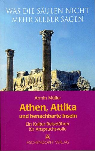 Was die Säulen nicht mehr selber sagen. Athen, Attika und benachbarte Inseln: Ein Reiseführer für Anspruchsvolle