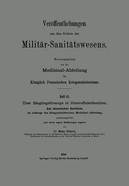 Über Säuglingsfürsorge in Unteroffizierfamilien: Aus dienstlichen Berichten im Auftrage des Kriegsministeriums, Medizinal-Abteilung (Veröffentlichungen aus dem Gebiete des Militär-Sanitätswesens)