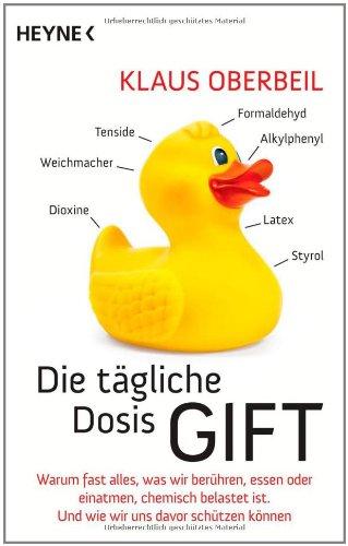 Die tägliche Dosis Gift: Warum fast alles, was wir berühren, essen oder einatmen, chemisch belastet ist. Und wie wir uns davor schützen können