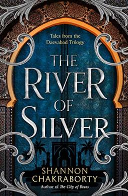 The River of Silver: Return to a world of adventure, romance, and magic with these stories from the bestselling and award-winning epic fantasy series (The Daevabad Trilogy)