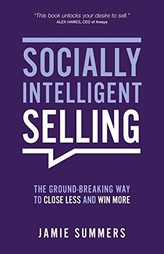 Socially Intelligent Selling: The Ground-Breaking way to Close Less and Win More