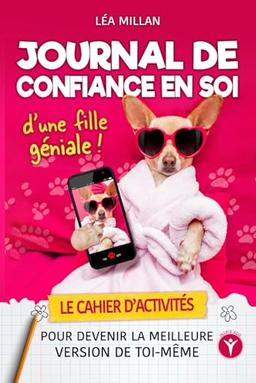 Journal de confiance en soi d'une fille géniale: Le cahier d'activités pour devenir la meilleure version de toi-même | Objectif: booster la confiance et l'estime de soi des filles ados en 21 jours