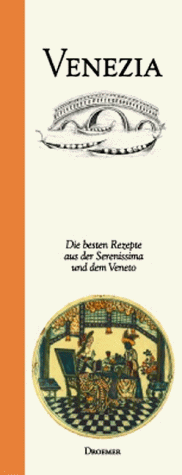 Venezia. Die besten Rezepte aus der Serenissima und dem Veneto
