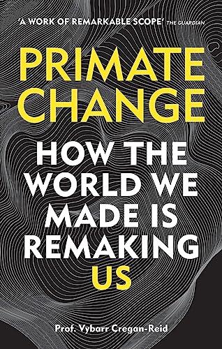 Primate Change: How the world we made is remaking us