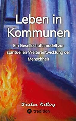 Leben in Kommunen: Ein Gesellschaftsmodell zur spirituellen Weiterentwicklung der Menschheit