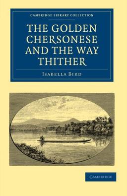 The Golden Chersonese and the Way Thither (Cambridge Library Collection - Travel and Exploration in Asia)