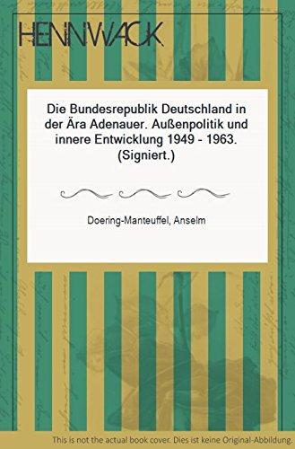 Die Bundesrepublik Deutschland in der Ära Adenauer. Aussenpolitik und innere Entwicklung 1949-1963