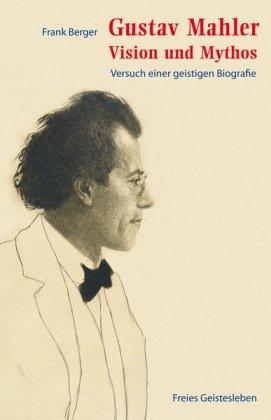 Gustav Mahler - Vision und Mythos: Versuch einer geistigen Biografie