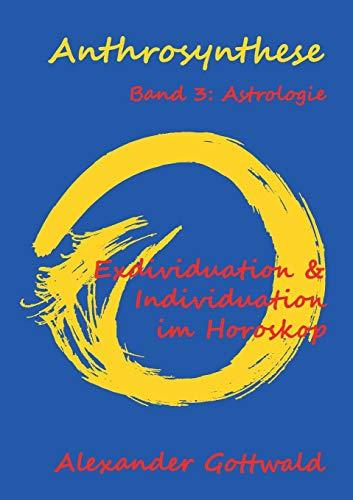 Anthrosynthese Band 3: Astrologie: Exdividuation & Individuation im Horoskop