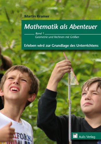 Mathematik allgemein / Mathematik als Abenteuer - Erleben wird zur Grundlage des Unterrichtens: Geometrie und Rechnen mit Größen - Band 1