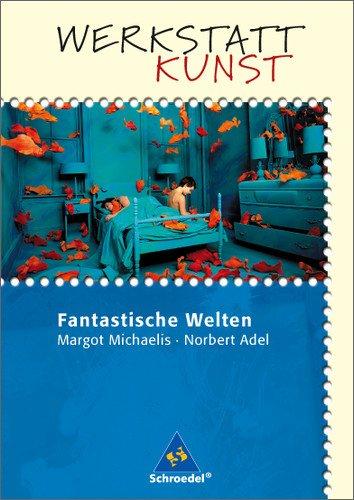 Werkstatt Kunst. Themenhefte für den Kunstunterricht: Werkstatt Kunst: Fantastische Welten