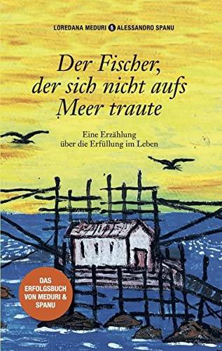 Der Fischer, der sich nicht aufs Meer traute: Eine Erzählung über die Erfüllung im Leben