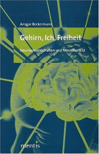 Gehirn, Ich, Freiheit: Neurowissenschaften und Menschenbild