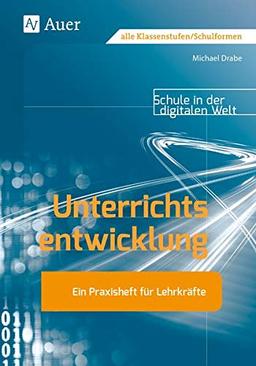 Unterrichtsentwicklung: Ein Praxisheft für Lehrkräfte Schule in der digitalen Welt (Alle Klassenstufen)