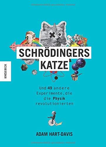 Schrödingers Katze: Und 49 andere Experimente, die die Physik revolutionierten