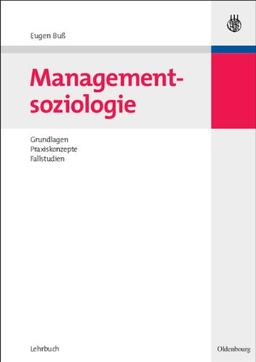 Managementsoziologie: Grundlagen, Praxiskonzepte, Fallstudien