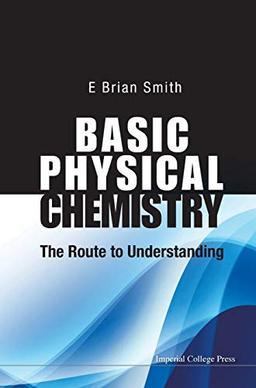 BASIC PHYSICAL CHEMISTRY: THE ROUTE TO UNDERSTANDING