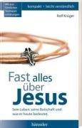 Fast alles über Jesus: Sein Leben, seine Botschaft und was er heute bedeutet