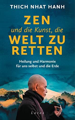 Zen und die Kunst, die Welt zu retten: Heilung und Harmonie für uns selbst und die Erde