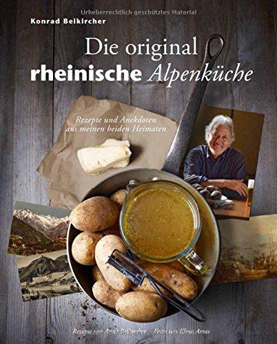 Die original rheinische Alpenküche - Rezepte und Anekdoten aus meinen beiden Heimaten