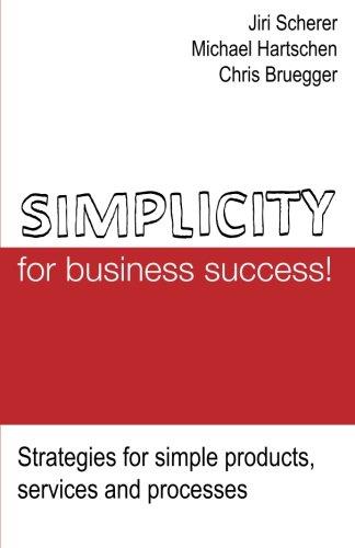 Simplicity for business success!: Strategies for simple products, services and processes