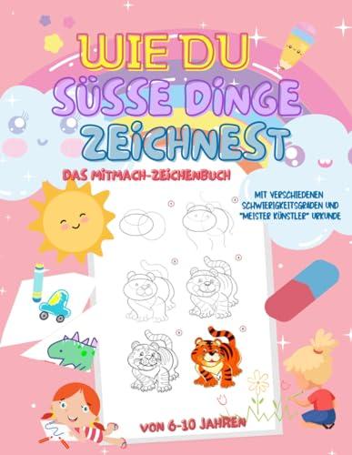 Wie du süße Dinge zeichnest - Ein Mitmachbuch zum Zeichnen lernen für Kinder: mit verschiedenen Schwierigkeitsgraden und einfachen Schritt für Schritt ... Kreativität und Konzentration fördern