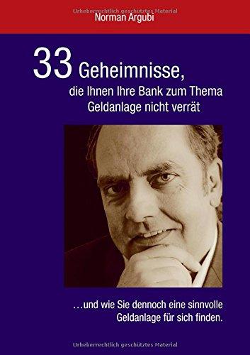 33 Geheimnisse, die Ihnen Ihre Bank zum Thema Geldanlage nicht verrät: ...und wie Sie dennoch eine sinnvolle Geldanlage für sich finden.