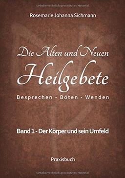 Die Alten und Neuen Heilgebete: Besprechen - Böten - Wenden (Die Alten und neuen Heilgebete - Praxisbuch)