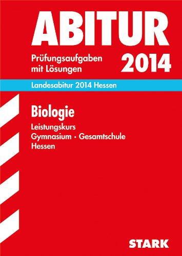 Abitur-Prüfungsaufgaben Gymnasium Hessen / Landesabitur Biologie Leistungskurs 2014: Prüfungsaufgaben 2008-2013 mit Lösungen.