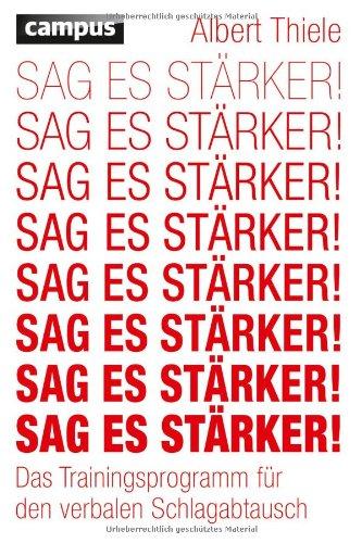 Sag es stärker!: Das Trainingsprogramm für den verbalen Schlagabtausch